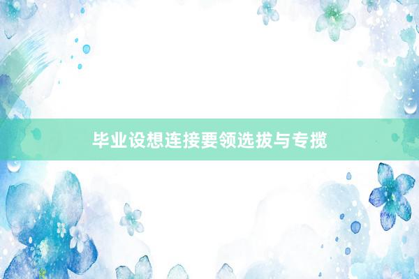 毕业设想连接要领选拔与专揽